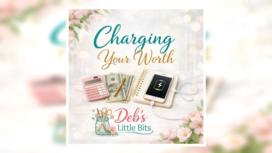 “Deb’s Little Bits ‘Charging Your Worth’ graphic with calculator, cash, notebook, and phone on a light airy floral background.”
